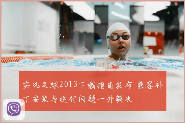 实况足球2013下载指南发布 兼容补丁安装与运行问题一并解决