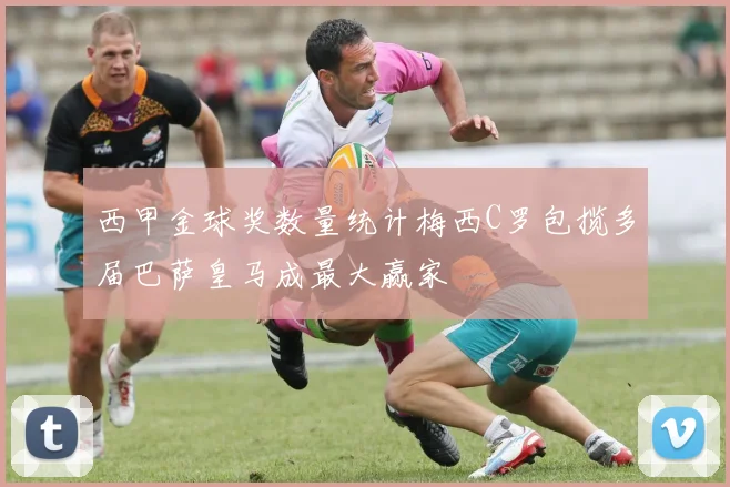 西甲金球奖数量统计梅西C罗包揽多届巴萨皇马成最大赢家