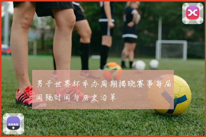 男子世界杯举办周期揭晓赛事每届间隔时间与历史沿革