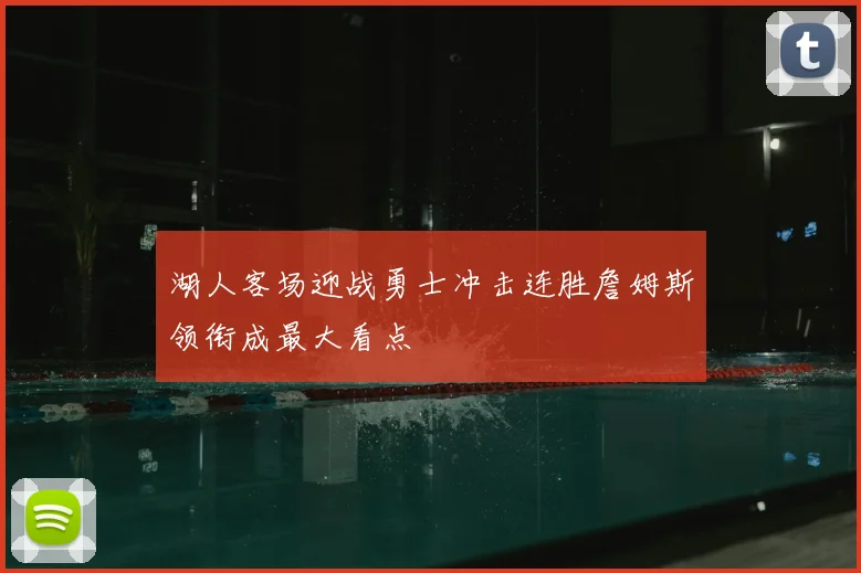 湖人客场迎战勇士冲击连胜詹姆斯领衔成最大看点