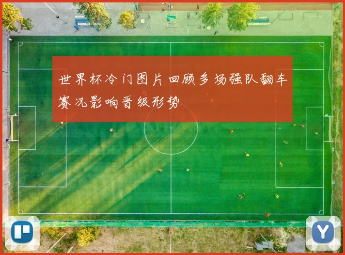 世界杯冷门图片回顾多场强队翻车赛况影响晋级形势