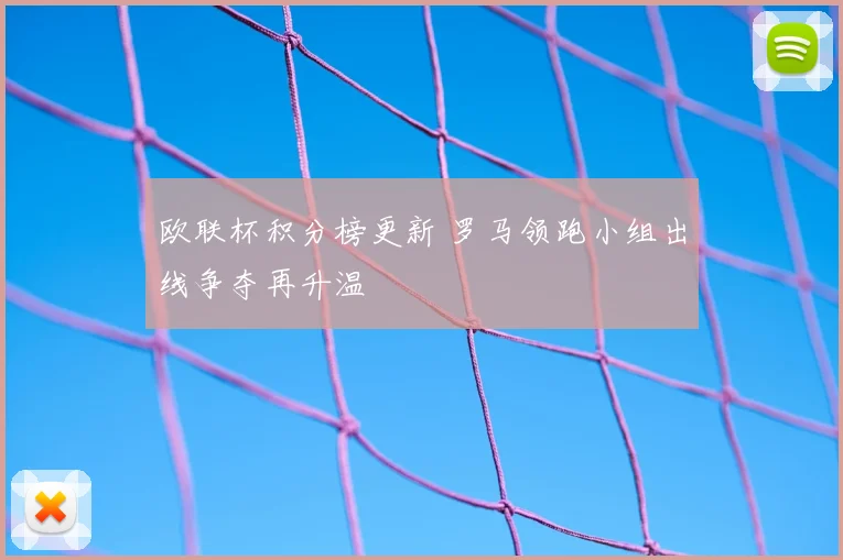 欧联杯积分榜更新 罗马领跑小组出线争夺再升温